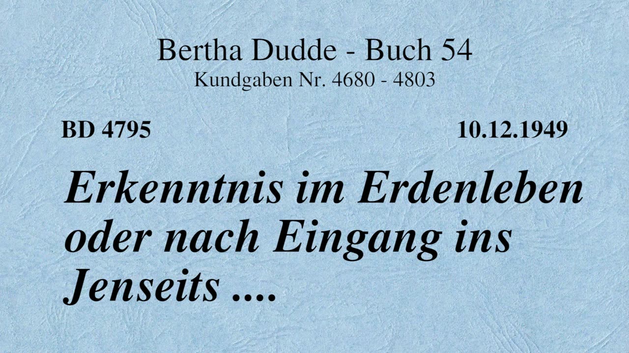 BD 4795 - ERKENNTNIS IM ERDENLEBEN ODER NACH EINGANG INS JENSEITS ....