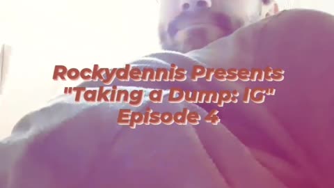 Rockydennis Presents "Taking a Dump : IG" Episode 4