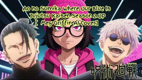 [Meg Griffin sings/AI Cover] Ao no Sumika/Where Our Blue is/Jujutsu Kaisen Season 2 Opening