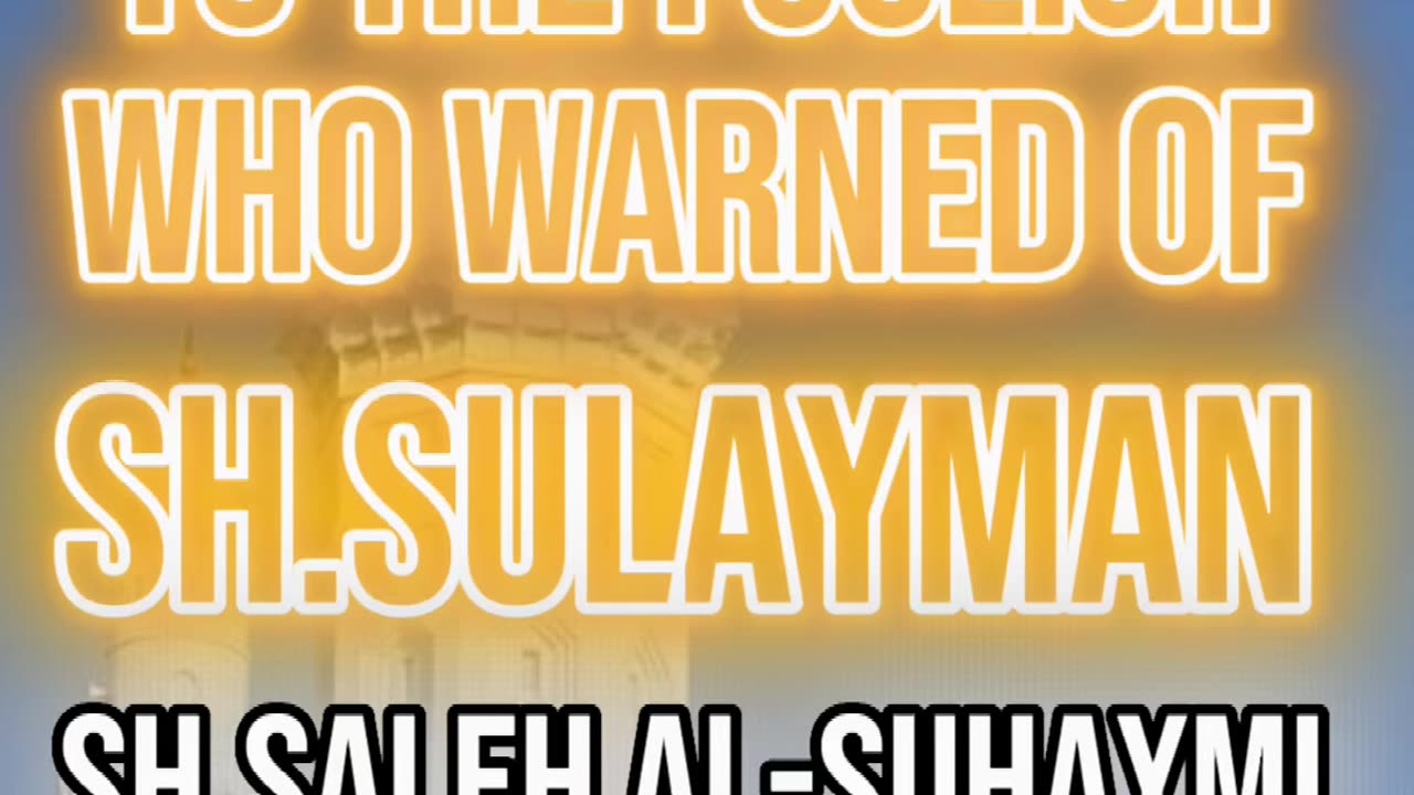To the Foolish who warned of Sh. Sulayman by Sheikh Salah Al Suhaymi