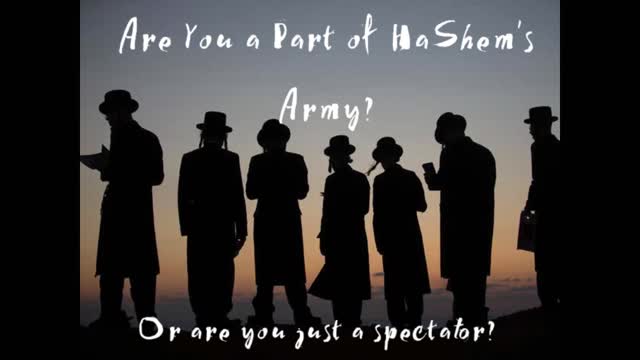 Are You A Part of Hashem's Army? Or Just A Spectator?