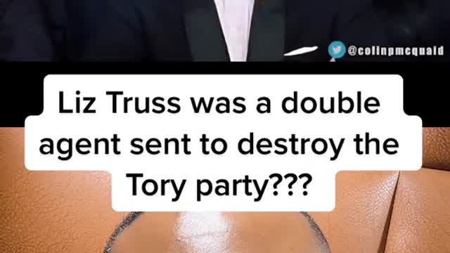 Liz Truss was a double agent sent to destroy the Tory party???