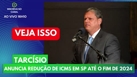 TARCÍSIO ANUNCIA REDUÇÃO DE ICMS EM SP ATÉ O FIM DE 2024