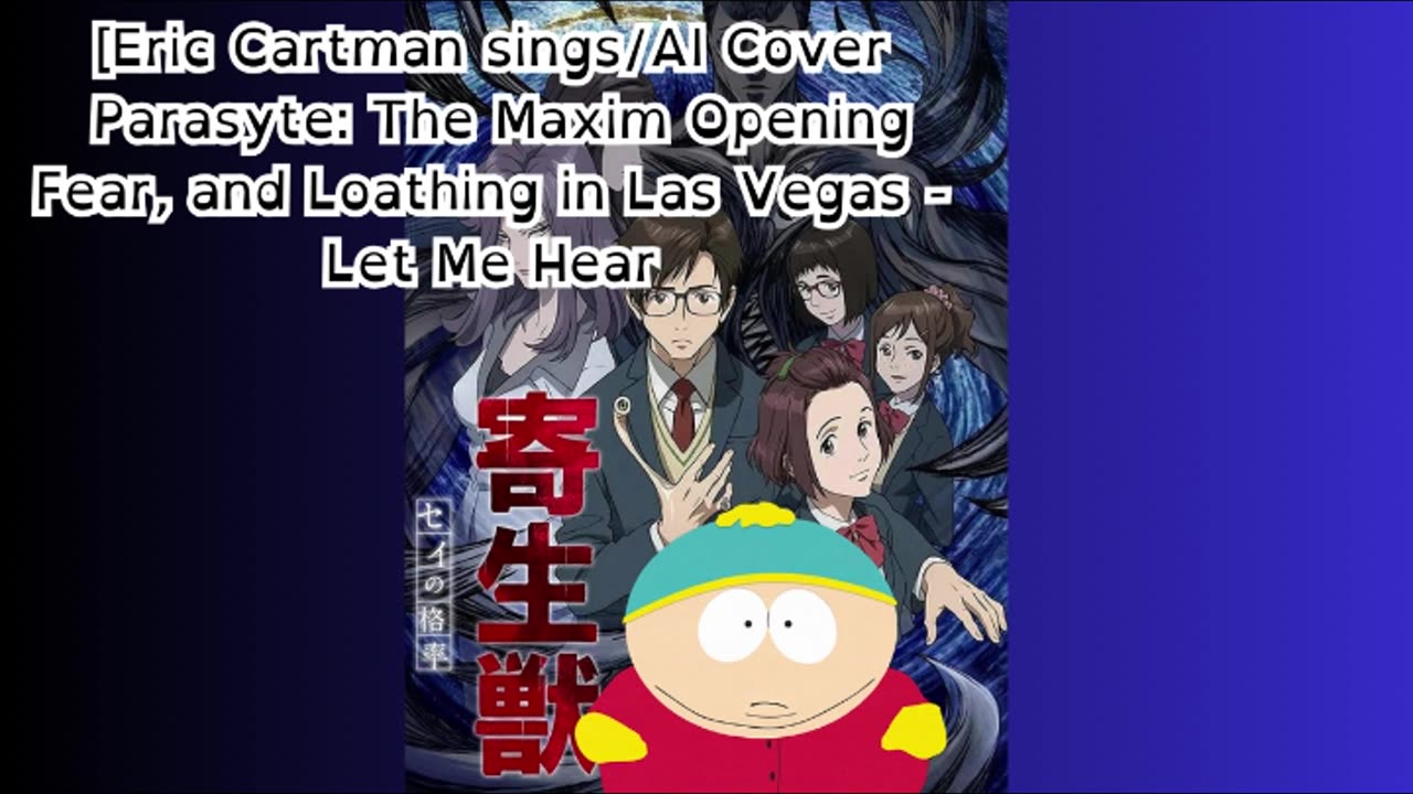 [Eric Cartman sings/AI Cover] Parasyte: The Maxim OP Fear, and Loathing in Las Vegas - Let Me Hear