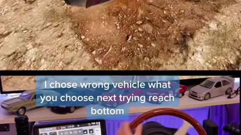 I chose wrong vehicie what you choose next trying reach bottom