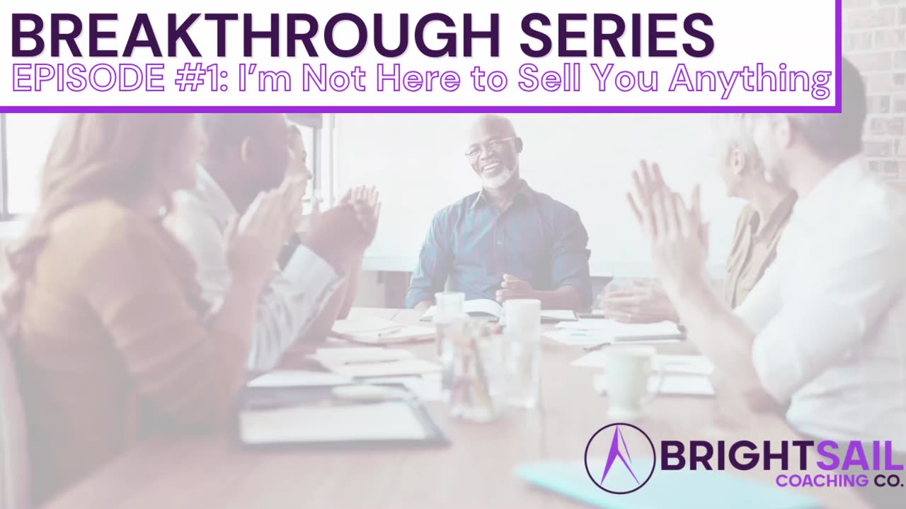 BrightSail Breakthrough Series | Episode 1: I'm NOT Here to Sell You Anything