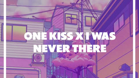 One Kiss X I Was Never There