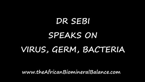 DR SEBI ON BRAINWASHED FEAR OF GERMS, BACTERIA AND 'VIRUSES'!