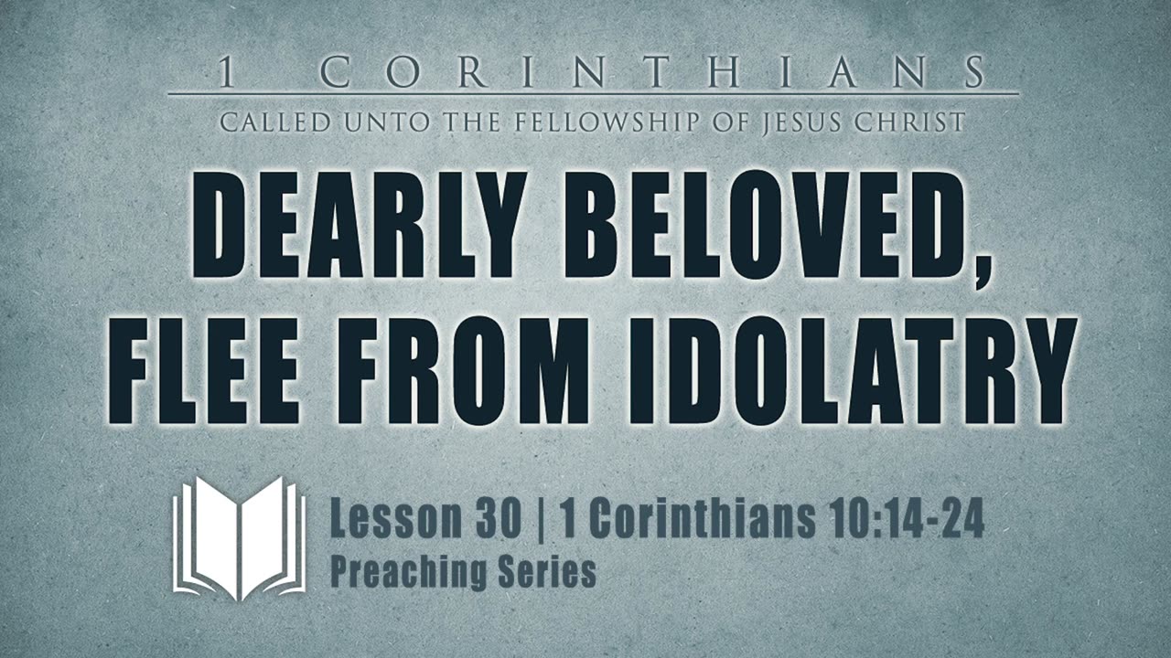 30 - Dearly Beloved Flee From Idolatry 1 Corinthians 10_14-24