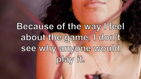 Because of the way I feel about the game, I don't see why anyone would play it.