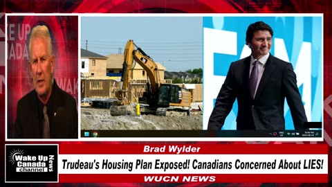 WUCN-Epi#232- Trudeau's Housing Plan Exposed! Canadians Concerned About MORE LIES!