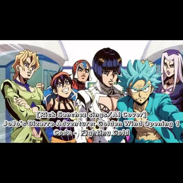 [Rick Sanchez sings/AI Cover] JoJo's Bizarre Adventure: Golden Wind Opening 1 Coda - Fighting Gold