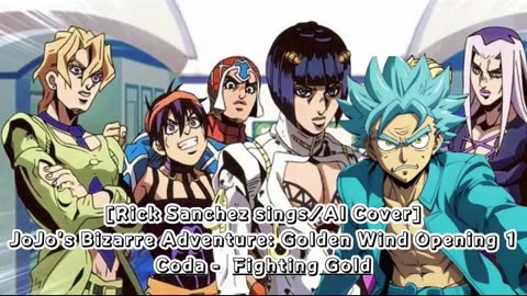 [Rick Sanchez sings/AI Cover] JoJo's Bizarre Adventure: Golden Wind Opening 1 Coda - Fighting Gold