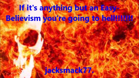 JackSmack77 Only Easy Believists go to Heaven