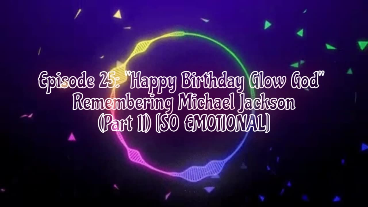 Episode 25: "Happy Birthday Glow God" Remembering Michael Jackson (Part II) [SO EMOTIONAL]