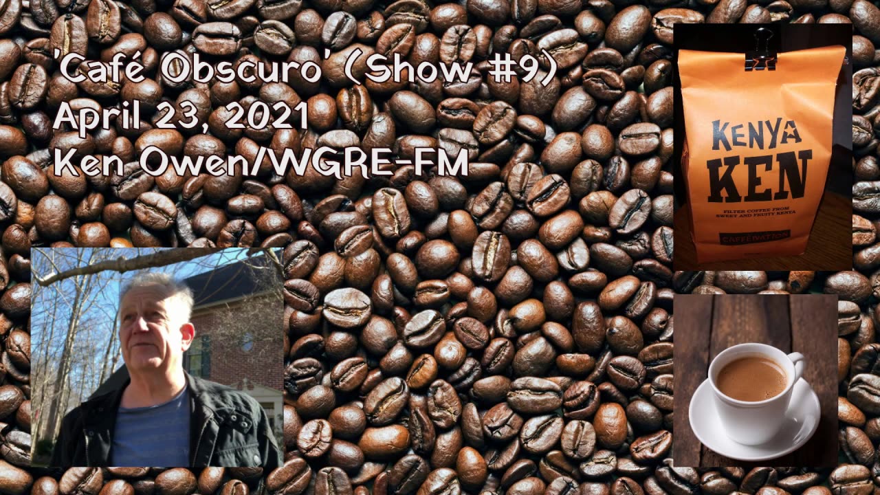 April 23, 2021 - Ken Owen's 'Café Obscuro' (Show #9) for WGRE-FM