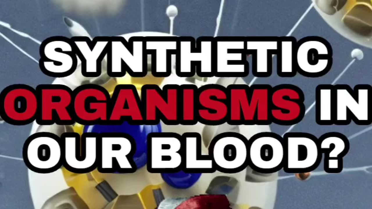 SYNTHETIC ORGANISMS IN OUR BLOOD 🩸???