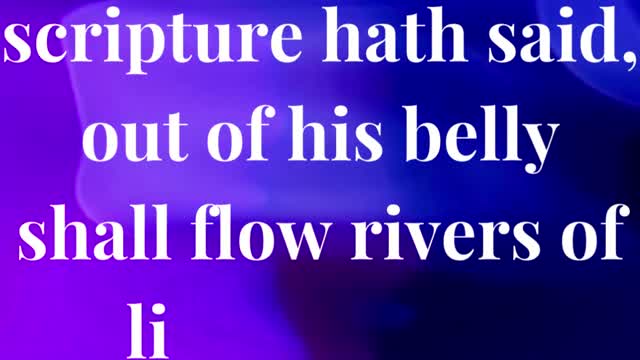 He that believeth on me, as the scripture hath said, out of his belly shall flow rivers of living