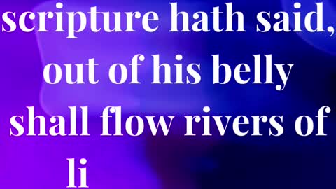 He that believeth on me, as the scripture hath said, out of his belly shall flow rivers of living