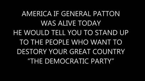 AMERICA IF GENERAL PATTON WAS ALIVE TODAY HE WOULD TELL