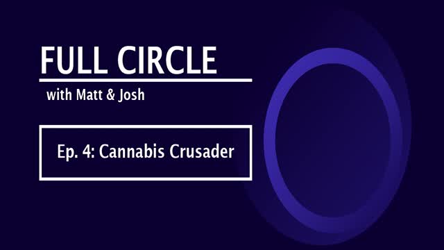 Full Circle - Ep. 4 - Cannabis Crusader