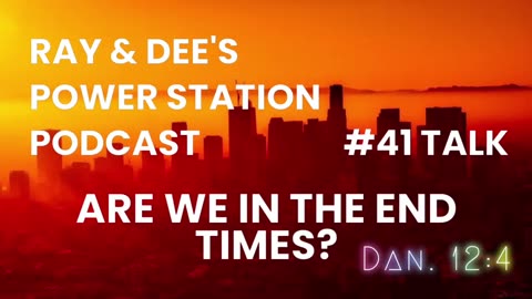Ray & Dee's Power Station Are We in the End Times?