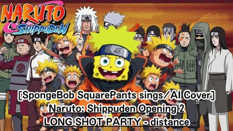 [SpongeBob sings/AI Cover] Naruto: Shippuden Opening 2 LONG SHOT PARTY - distance