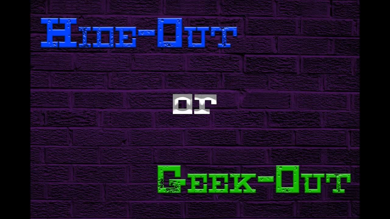 Hide-out or Geek-out Segment Intro