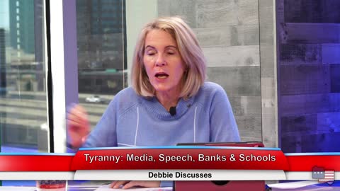 Tyranny: Media, Speech, Banks & Schools | Debbie Discusses 2.25.21