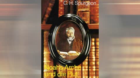 Die Arche und die Flut (brandaktuell!!!) - (C. H. Spurgeon)