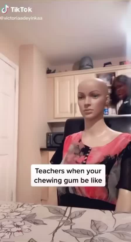 The teachers when you have gum