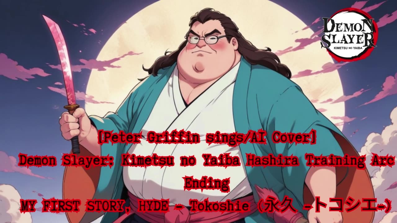 [Peter Griffin AI Cover] Kimetsu no Yaiba:Demon Slayer Season 4 ED HYDE, MY FIRST STORY- Tokoshie