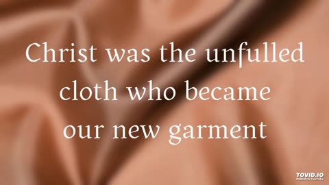 Christ was the unfulled cloth who became our new garment