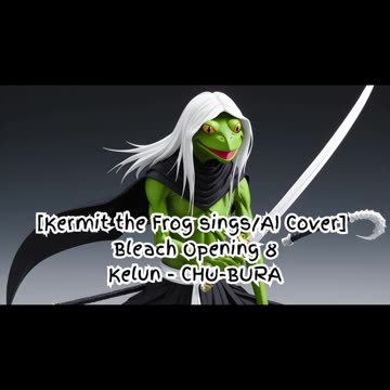 [Kermit the Frog sings/AI Cover] Bleach Opening 8 Kelun - Chu-Bura