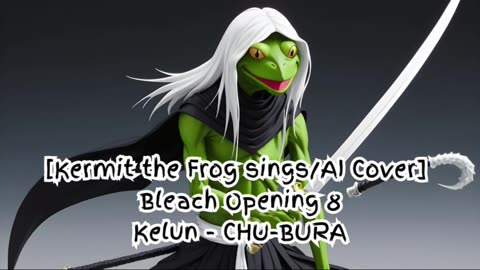 [Kermit the Frog sings/AI Cover] Bleach Opening 8 Kelun - Chu-Bura