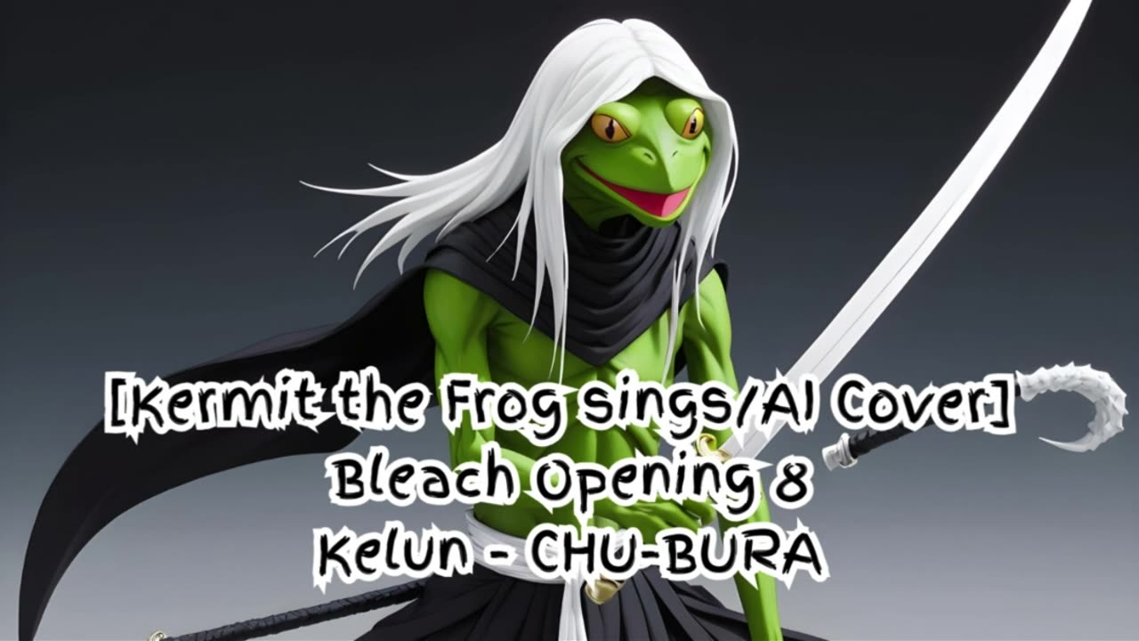 [Kermit the Frog sings/AI Cover] Bleach Opening 8 Kelun - Chu-Bura