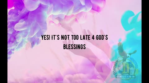 Yes! It's NOT too Late 4 God's Blessings