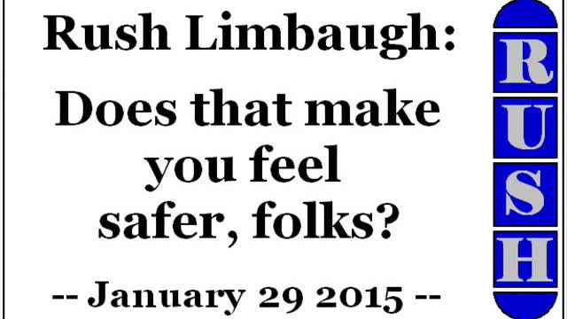 Rush Limbaugh: Does that make you feel safer, folks (January 29 2015)