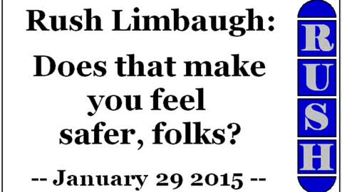 Rush Limbaugh: Does that make you feel safer, folks (January 29 2015)