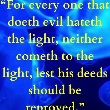Jesus Said.... For every one that doeth evil hateth the light, neither cometh to the light
