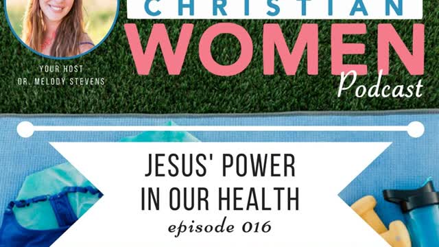 Healthy Christian Women Podcast- Episode 016: Jesus' Power in Our Health