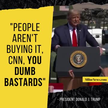 Trump: "People aren't buying it, CNN, You Dumb Bastards"