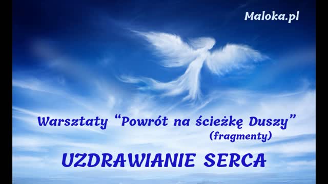 Warsztaty "Powrót na Ścieżkę Duszy" (fragmenty) - UZDRAWIANIE SERCA