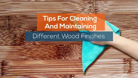 Tips For Cleaning And Maintaining Different Wood Finishes