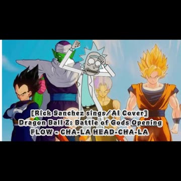 [Rick Sanchez sings/AI Cover] Dragon Ball Z: Battle of Gods Opening FLOW - CHA- LA-HEAD-CHA-LA