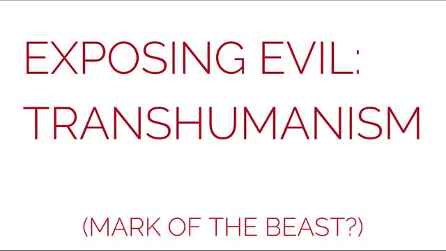 Exposing Evil: Transhumanism (Mark of the Beast?)