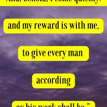 Bible Verse For the Day... And, behold, I come quickly; and my reward is with me,