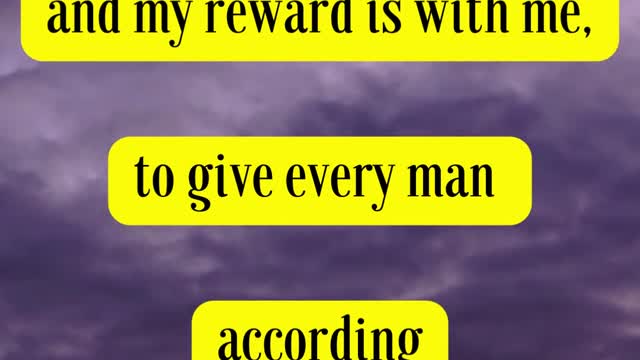 Bible Verse For the Day... And, behold, I come quickly; and my reward is with me,