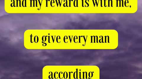 Bible Verse For the Day... And, behold, I come quickly; and my reward is with me,