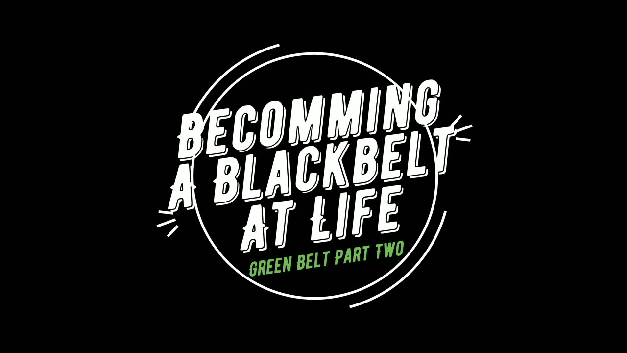 Becoming a Black Belt at Life | Own Your Work | Green Belt | Demonstrating Growth Through Knowledge Part 2